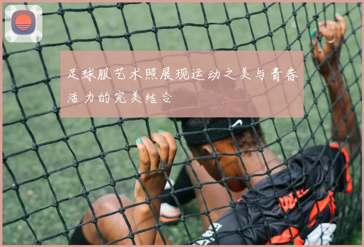 足球服艺术照展现运动之美与青春活力的完美结合